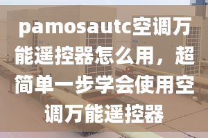 pamosautc空调万能遥控器怎么用，超简单一步学会使用空调万能遥控器