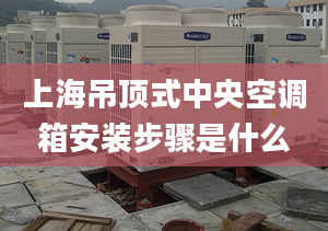 上海吊顶式中央空调箱安装步骤是什么