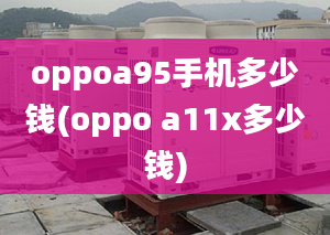 oppoa95手机多少钱(oppo a11x多少钱)