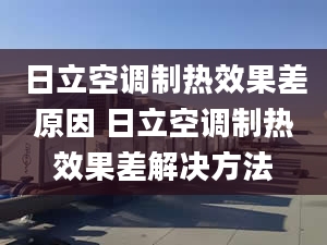 日立空调制热效果差原因 日立空调制热效果差解决方法