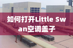 如何打开Little Swan空调盖子