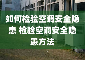 如何检验空调安全隐患 检验空调安全隐患方法