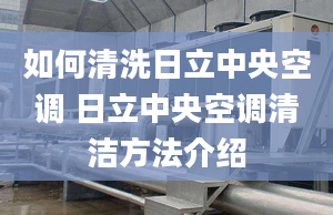 如何清洗日立中央空调 日立中央空调清洁方法介绍