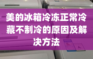 美的冰箱冷冻正常冷藏不制冷的原因及解决方法