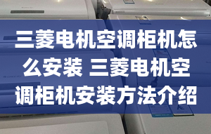 三菱电机空调柜机怎么安装 三菱电机空调柜机安装方法介绍