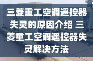 三菱重工空调遥控器失灵的原因介绍 三菱重工空调遥控器失灵解决方法