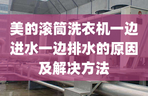 美的滚筒洗衣机一边进水一边排水的原因及解决方法