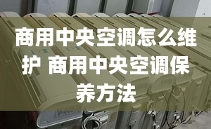 商用中央空调怎么维护 商用中央空调保养方法