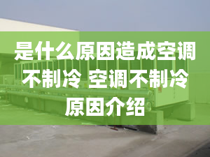 是什么原因造成空调不制冷 空调不制冷原因介绍