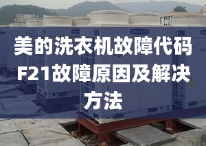 美的洗衣机故障代码F21故障原因及解决方法