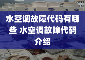 水空调故障代码有哪些 水空调故障代码介绍