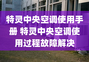 特灵中央空调使用手册 特灵中央空调使用过程故障解决