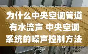 为什么中央空调管道有水流声 中央空调系统的噪声控制方法