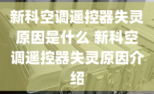 新科空调遥控器失灵原因是什么 新科空调遥控器失灵原因介绍