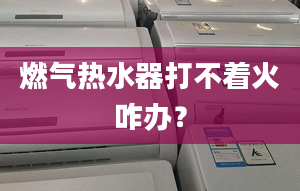 燃气热水器打不着火咋办？