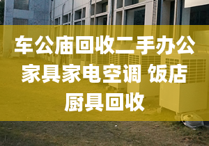 车公庙回收二手办公家具家电空调 饭店厨具回收