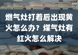 燃气灶打着后出现黄火怎么办？煤气灶有红火怎么解决