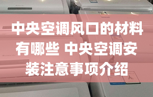 中央空调风口的材料有哪些 中央空调安装注意事项介绍