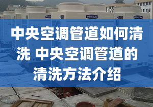 中央空调管道如何清洗 中央空调管道的清洗方法介绍