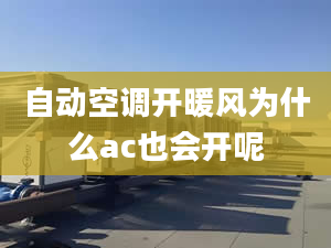 自动空调开暖风为什么ac也会开呢