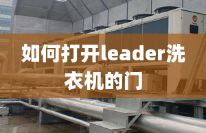 如何打开leader洗衣机的门