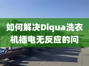 如何解决Diqua洗衣机插电无反应的问