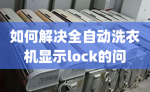 如何解决全自动洗衣机显示lock的问