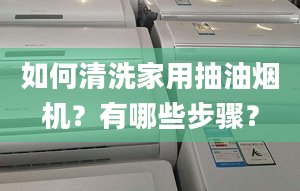 如何清洗家用抽油烟机？有哪些步骤？