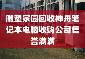 雕塑家园回收神舟笔记本电脑收购公司信誉满满