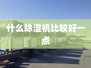 什么除湿机比较好一点