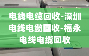 电线电缆回收-深圳电线电缆回收-福永电线电缆回收