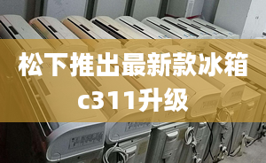 松下推出最新款冰箱c311升级