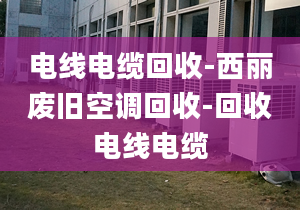 电线电缆回收-西丽废旧空调回收-回收电线电缆