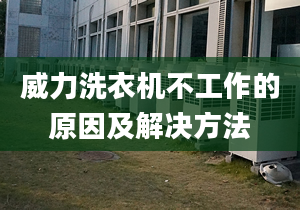 威力洗衣机不工作的原因及解决方法