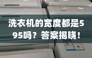 洗衣机的宽度都是595吗？答案揭晓！