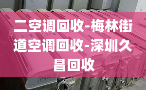 二空调回收-梅林街道空调回收-深圳久昌回收