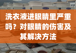 洗衣液进眼睛里严重吗？对眼睛的伤害及其解决方法