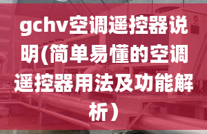 gchv空调遥控器说明(简单易懂的空调遥控器用法及功能解析）