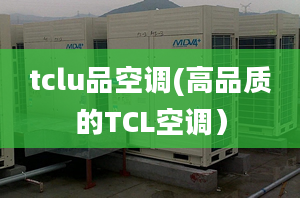 tclu品空调(高品质的TCL空调）