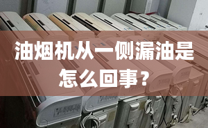 油烟机从一侧漏油是怎么回事？