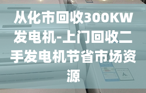 从化市回收300KW发电机-上门回收二手发电机节省市场资源