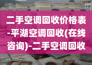 二手空调回收价格表-平湖空调回收(在线咨询)-二手空调回收