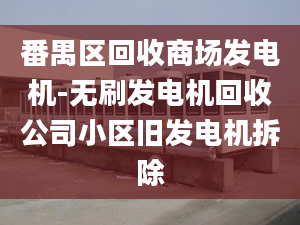 番禺区回收商场发电机-无刷发电机回收公司小区旧发电机拆除