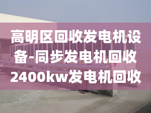 高明区回收发电机设备-同步发电机回收2400kw发电机回收