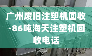 广州废旧注塑机回收-86吨海天注塑机回收电话