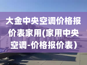 大金中央空调价格报价表家用(家用中央空调-价格报价表）