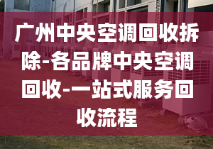 广州中央空调回收拆除-各品牌中央空调回收-一站式服务回收流程