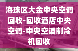 海珠区大金中央空调回收-回收酒店中央空调-中央空调制冷机回收