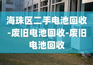 海珠区二手电池回收-废旧电池回收-废旧电池回收