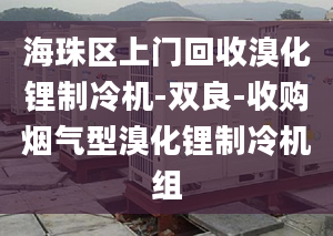 海珠区上门回收溴化锂制冷机-双良-收购烟气型溴化锂制冷机组